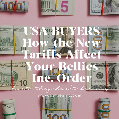 U.S. Buyers: How the New Tariffs Affect Your Bellies Inc. Order (Hint: They Don’t – For Now!)